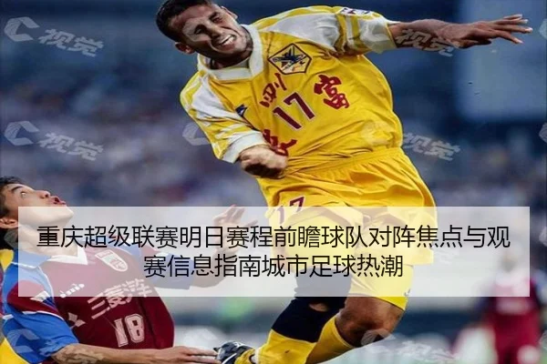 chong-qing-chao-ji-lian-sai-ming-ri-sai-cheng-qian-zhan-qiu-dui-dui-zhen-jiao-dian-yu-guan-sai-xin-xi-zhi-nan-cheng-shi-3-616.jpg