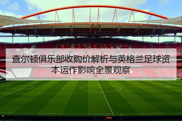 查尔顿俱乐部收购价解析与英格兰足球资本运作影响全景观察