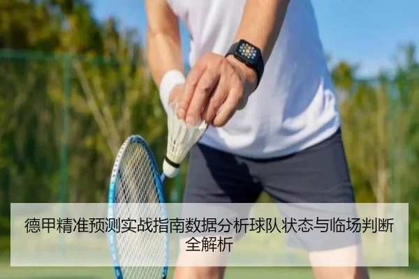 德甲精准预测实战指南数据分析球队状态与临场判断全解析