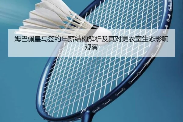 姆巴佩皇马签约年薪结构解析及其对更衣室生态影响观察